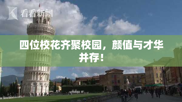 四位校花齐聚校园，颜值与才华并存！