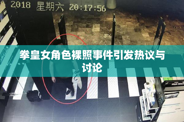 拳皇女角色裸照事件引发热议与讨论