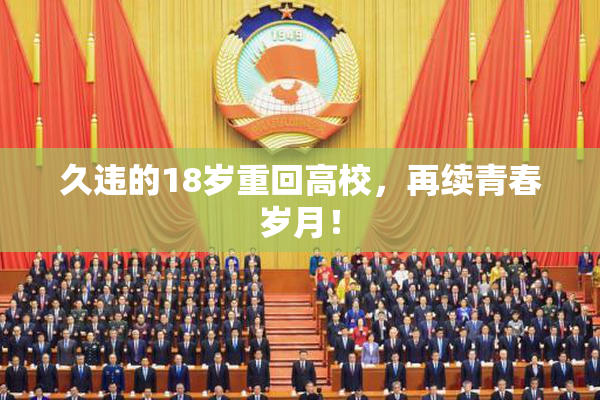 久违的18岁重回高校，再续青春岁月！