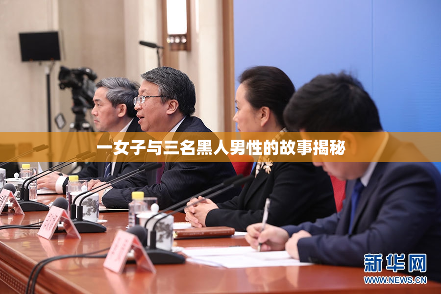 一女子与三名黑人男性的故事揭秘