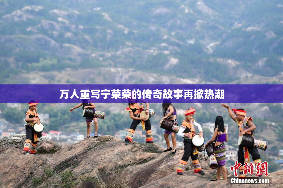 万人重写宁荣荣的传奇故事再掀热潮