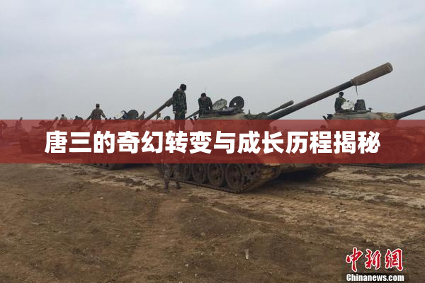 唐三的奇幻转变与成长历程揭秘
