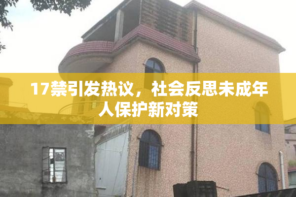 17禁引发热议，社会反思未成年人保护新对策