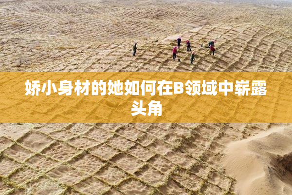 娇小身材的她如何在B领域中崭露头角