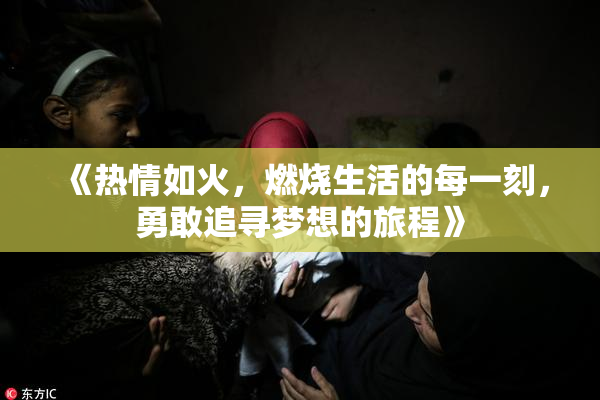 《热情如火，燃烧生活的每一刻，勇敢追寻梦想的旅程》