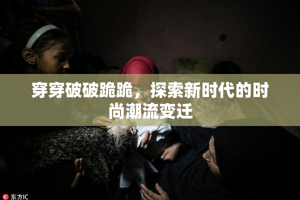 穿穿破破跪跪，探索新时代的时尚潮流变迁