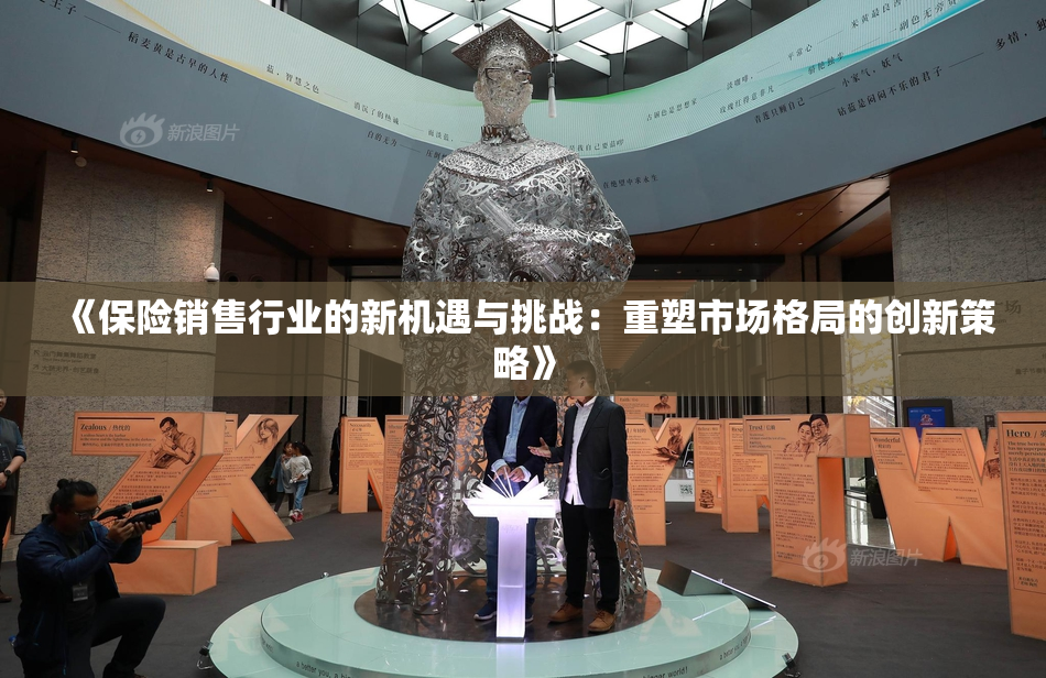 《保险销售行业的新机遇与挑战：重塑市场格局的创新策略》