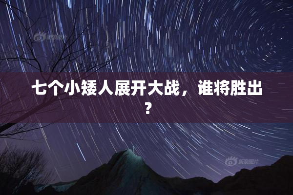 七个小矮人展开大战，谁将胜出？