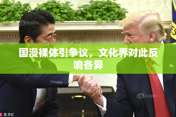 国漫裸体引争议，文化界对此反响各异