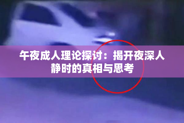 午夜成人理论探讨：揭开夜深人静时的真相与思考