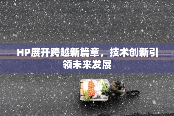 HP展开跨越新篇章，技术创新引领未来发展