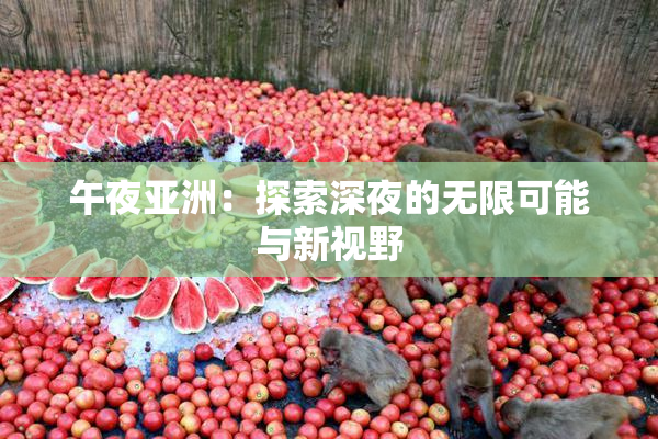 午夜亚洲：探索深夜的无限可能与新视野