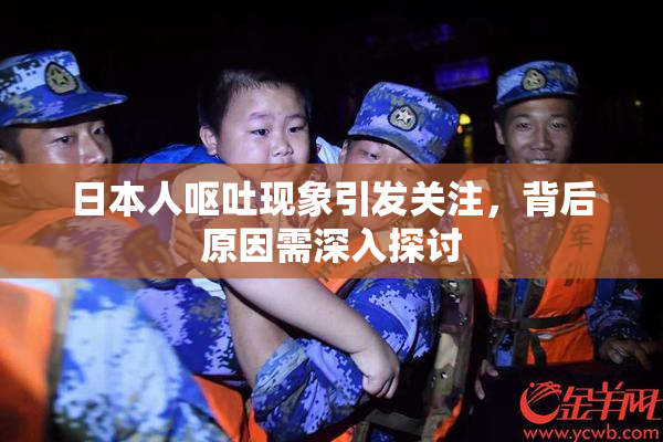 日本人呕吐现象引发关注，背后原因需深入探讨
