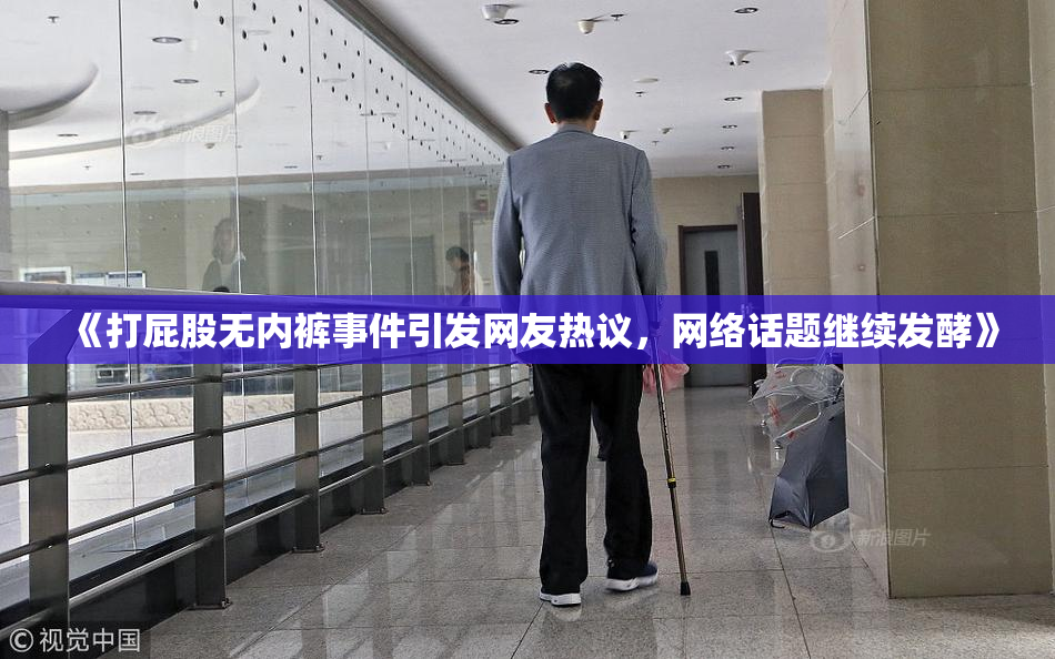 《打屁股无内裤事件引发网友热议，网络话题继续发酵》