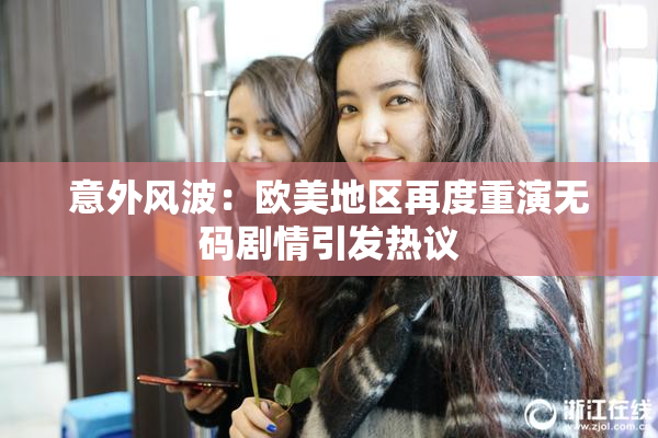 意外风波：欧美地区再度重演无码剧情引发热议