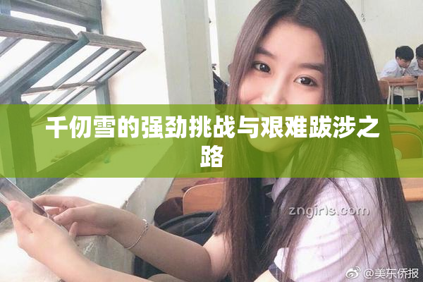 千仞雪的强劲挑战与艰难跋涉之路