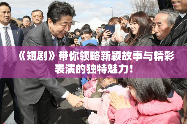 《短剧》带你领略新颖故事与精彩表演的独特魅力！