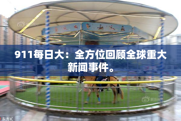 911每日大：全方位回顾全球重大新闻事件。
