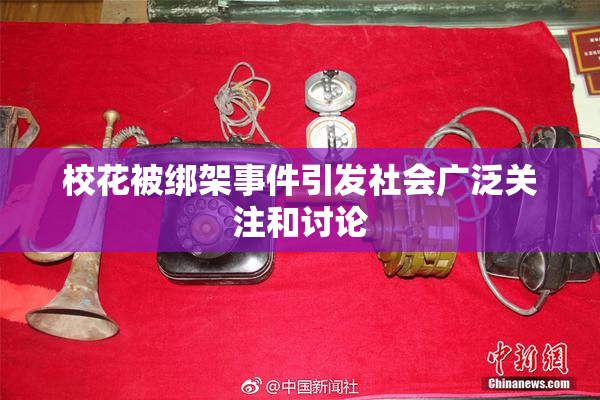 校花被绑架事件引发社会广泛关注和讨论