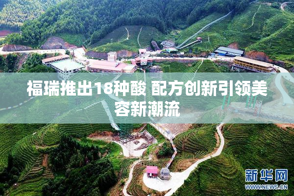 福瑞推出18种酸 配方创新引领美容新潮流