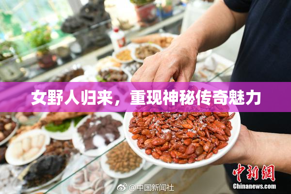 女野人归来，重现神秘传奇魅力