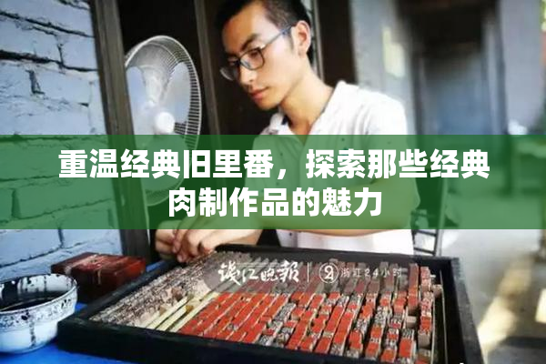 重温经典旧里番，探索那些经典肉制作品的魅力