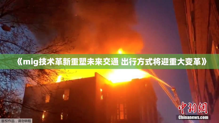 《mig技术革新重塑未来交通 出行方式将迎重大变革》