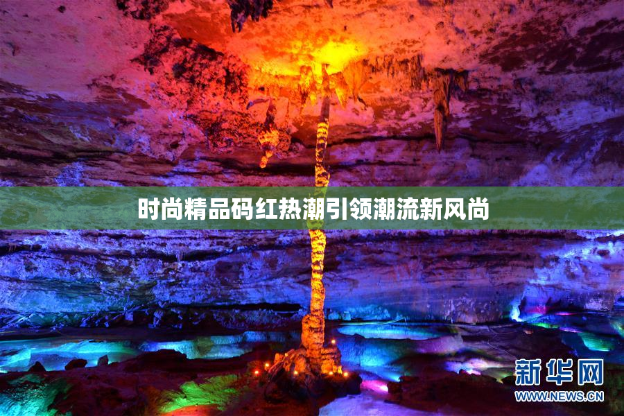 时尚精品码红热潮引领潮流新风尚