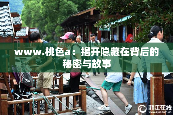 www.桃色a：揭开隐藏在背后的秘密与故事