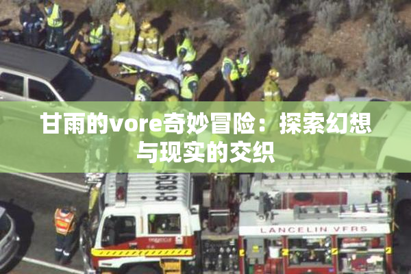 甘雨的vore奇妙冒险：探索幻想与现实的交织