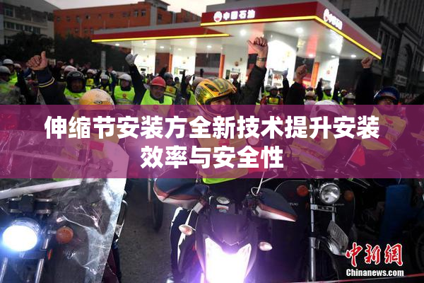 伸缩节安装方全新技术提升安装效率与安全性