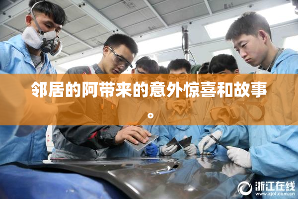 邻居的阿带来的意外惊喜和故事。