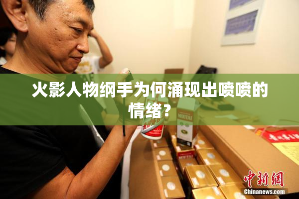 火影人物纲手为何涌现出喷喷的情绪？