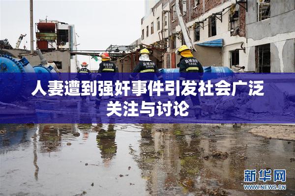 人妻遭到强奸事件引发社会广泛关注与讨论