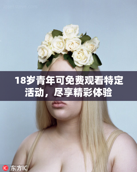 18岁青年可免费观看特定活动，尽享精彩体验