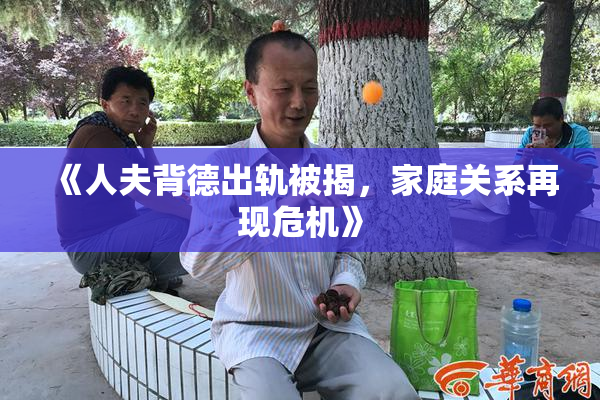 《人夫背德出轨被揭，家庭关系再现危机》