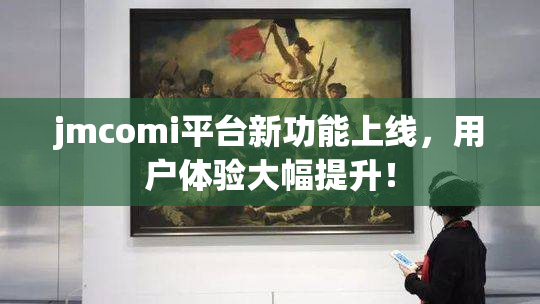 jmcomi平台新功能上线，用户体验大幅提升！