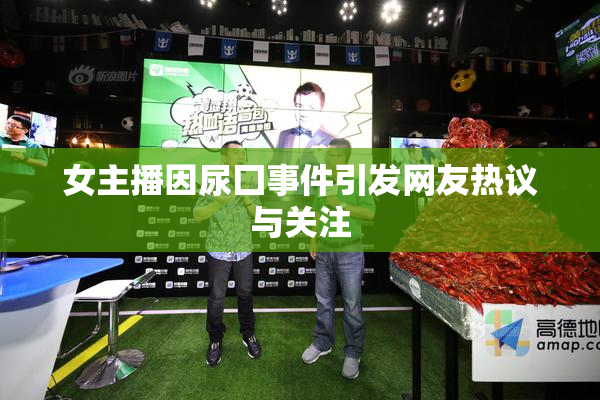 女主播因尿囗事件引发网友热议与关注