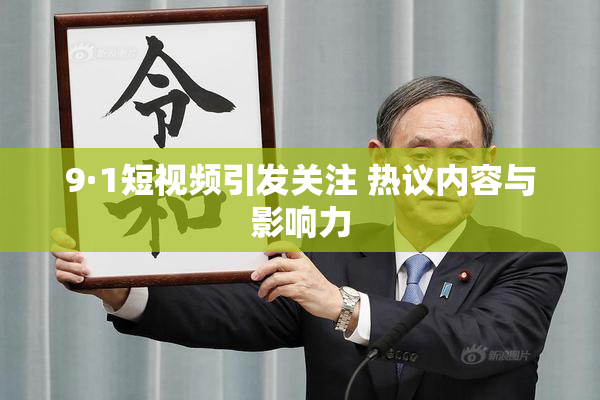 9·1短视频引发关注 热议内容与影响力