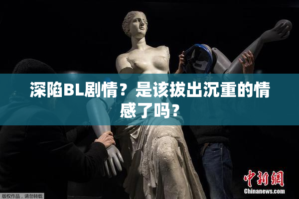 深陷BL剧情？是该拔出沉重的情感了吗？