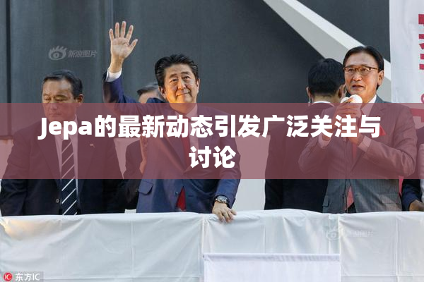 Jepa的最新动态引发广泛关注与讨论