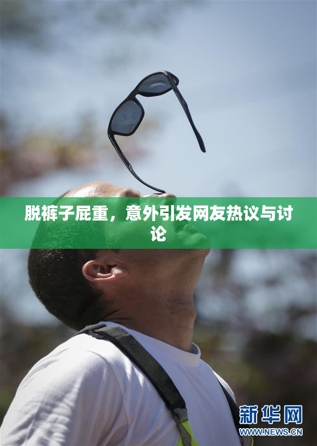 脱裤子屁重，意外引发网友热议与讨论