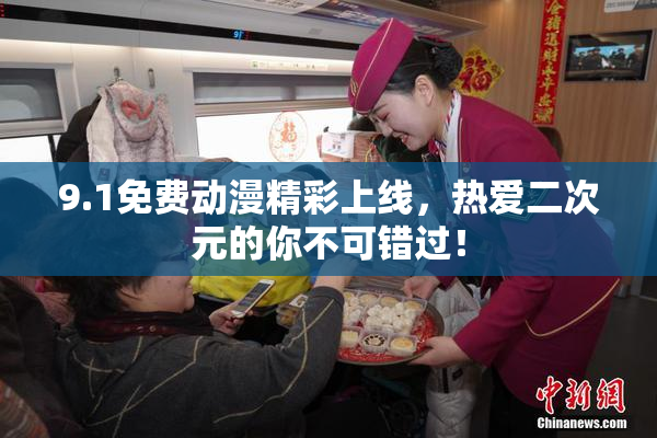 9.1免费动漫精彩上线，热爱二次元的你不可错过！