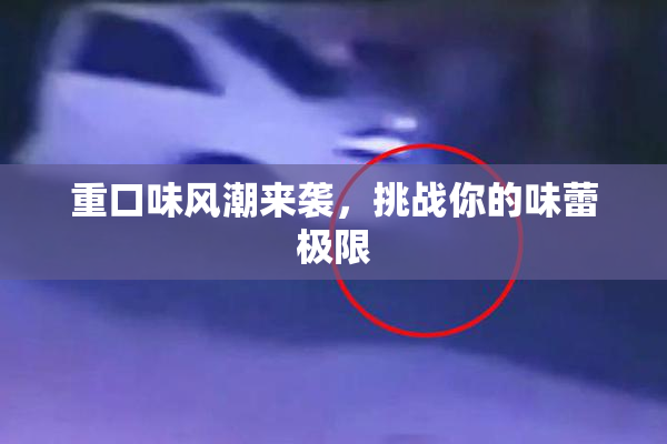 重口味风潮来袭，挑战你的味蕾极限