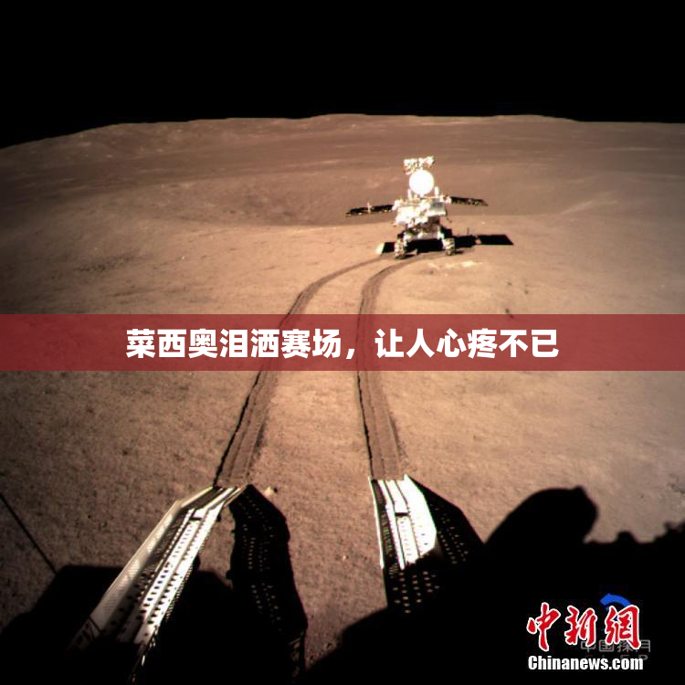 菜西奥泪洒赛场，让人心疼不已