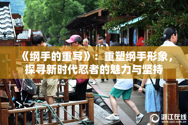 《纲手的重写》：重塑纲手形象，探寻新时代忍者的魅力与坚持