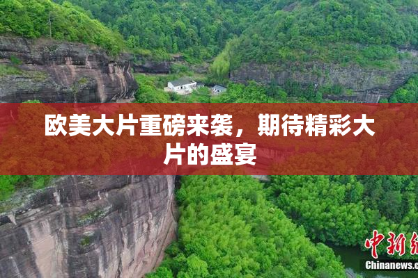 欧美大片重磅来袭，期待精彩大片的盛宴