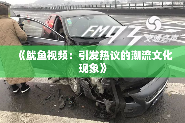 《鱿鱼视频：引发热议的潮流文化现象》