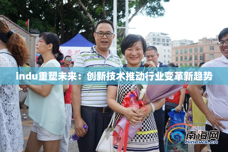 indu重塑未来：创新技术推动行业变革新趋势