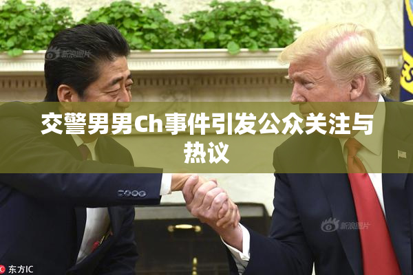 交警男男Ch事件引发公众关注与热议